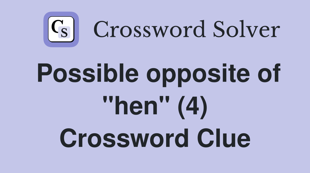 Possible opposite of "hen" (4) Crossword Clue Answers Crossword Solver
